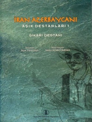 İran Azerbaycanı Âşık Destanları I: Şikâri Destanı / Iranian Azeri Epics of Love I: Şikari Epic
