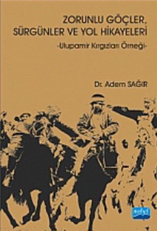 Zorunlu Göçler Sürgünler ve Yol Hikayeleri - Ulupamir Kırgızları Örneği- / Forced Migrations, Exiles and Road Stories - The Case of Ulupamir Kirghiz-