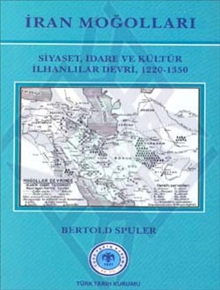İran Moğolları (Siyaset, İdare ve Kültür İlhanlılar Devri, 1220-1350) / Iranian Mongols (Politics, Administration and Culture, Ilkhanians Period, 1220-1350)