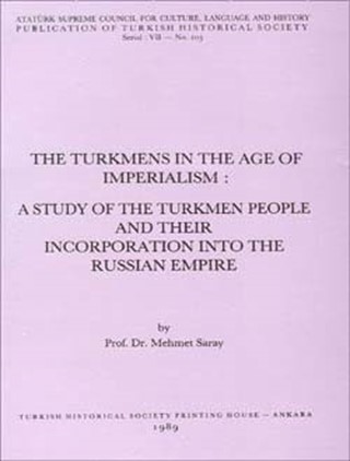 The Turkmens In The Age Of Imperialism: A Study Of The Turkmen People And Their Incorporation Into The Russian Empire